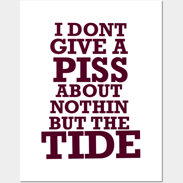 Nothin but the tide, roll tide, don’t give a piss about nothin but the tide Wall Art by Karley’s Custom Creations